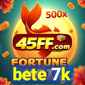 bete 7k